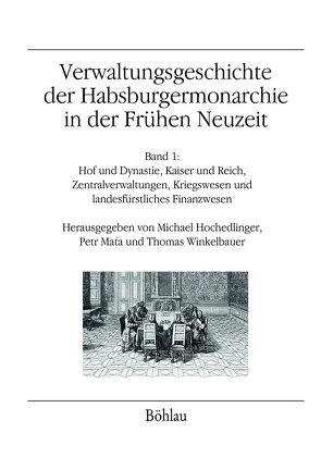 Verwaltungsgeschichte der Habsburgermonarchie in der Frühen Neuzeit von Bahlcke,  Joachim, Baltzarek,  Franz, Baumann,  Anette, Beimrohr,  Wilfried, Benz,  Stefan, Capra,  Carlo, Chocholác,  Bronislav, Dickson,  Peter G.M., Döberl,  Mario, Faber,  Eva, Fazekas,  Istvan, Göbl,  Michael, Gonsa,  Gerhard, Gotthard,  Axel, Härter,  Karl, Hartmann,  Peter Claus, Haupt,  Herbert, Hengerer,  Mark, Hengl,  Martina, Hochedlinger,  Michael, Hollegger,  Manfred, Jeitler,  Markus, Kalmar,  Janos, Kalousek,  Petra, Keller,  Katrin, Kenyeres,  István, Klingenstein,  Grete, Komlosy,  Andrea, Krenn,  Martin, Mader-Kratky,  Anna, Mark,  Rudolf A., Mat’a,  Petr, Maur,  Eduard, Neschwara,  Christian, Niederstätter,  Alois, Obersteiner,  Gernot Peter, Olechowski,  Thomas, Ortlieb,  Eva, Pálffy,  Géza, Pangerl,  Irmgard, Rauscher,  Peter, Roll,  Christine, Schennach,  Martin P., Scheutz,  Martin, Schnettger,  Matthias, Seifert,  Herbert, Sommer-Mathis,  Andrea, Sonnlechner,  Christoph, Staudinger,  Barbara, Steeb,  Christian, Steuer,  Peter, Tantner,  Anton, Weigl,  Andreas, Weinberger,  Manuel, Winkelbauer,  Thomas, Witkowski,  Michal J., Zedinger,  Renate, Zollinger,  Manfred