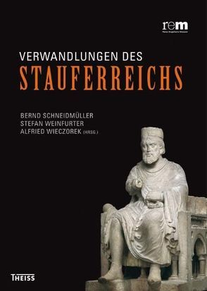 Verwandlungen des Stauferreichs von Schneidmüller,  Bernd, Weinfurter,  Stefan, Wieczorek,  Alfried