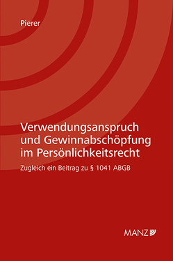 Verwendungsanspruch und Gewinnabschöpfung im Persönlichkeitsrecht von Pierer,  Joachim