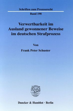 Verwertbarkeit im Ausland gewonnener Beweise im deutschen Strafprozess. von Schuster,  Frank Peter