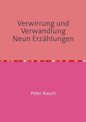 Verwirrung und Verwandlung Neun Erzählungen von Rauch Autor,  Peter