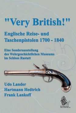 Very British! Englische Reise- und Taschenpistolen 1700-1840 von Hedtrich,  Hartmann, Lander,  Udo, Lankoff,  Frank