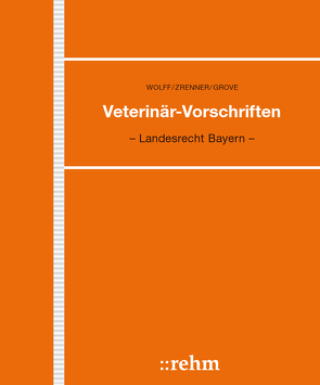 Veterinär-Vorschriften in Bayern von Grove,  Hans-H., Wirrer,  Britta, Wolff,  Adolf, Zrenner,  Kurt Maria