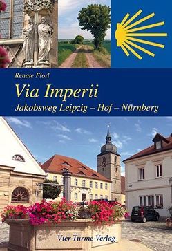 Via Imperii. Jakobsweg Leipzig – Hof – Nürnberg von Florl,  Renate