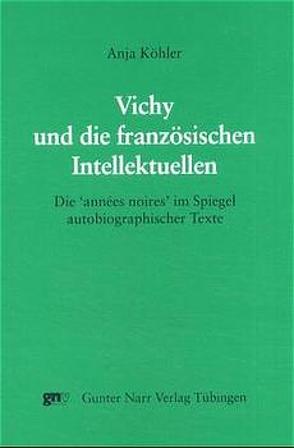 Vichy und die französischen Intellektuellen von Köhler,  Anja