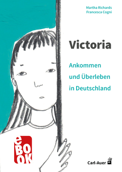 Victoria – ankommen und überleben in Deutschland von Cogni,  Francesca, Richards,  Martha