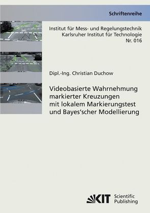 Videobasierte Wahrnehmung markierter Kreuzungen mit lokalem Markierungstest und Bayes’scher Modellierung von Duchow,  Christian