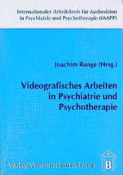 Videografisches Arbeiten in Psychiatrie und Psychotherapie. von Ronge,  Joachim