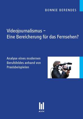 Videojournalismus – Eine Bereicherung für das Fernsehen? von Berendes,  Bonnie