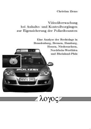 Videoüberwachung bei Anhalte- und Kontrollvorgängen zur Eigensicherung der Polizeibeamten – Eine Analyse der Rechtslage in Brandenburg, Bremen, Hamburg, Hessen, Niedersachsen, Nordrhein-Westfalen und Rheinland-Pfalz – von Ziems,  Christian