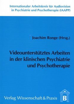 Videounterstütztes Arbeiten in der klinischen Psychiatrie und Psychotherapie. von Ronge,  Joachim