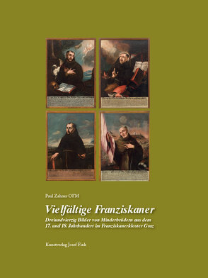 Vielfältige Franziskaner – Dreiundvierzig Bilder von Minderbrüdern aus dem 17. und 18. Jahrhundert im Franziskanerkloster Graz von Zahner OFM,  Br. Paul