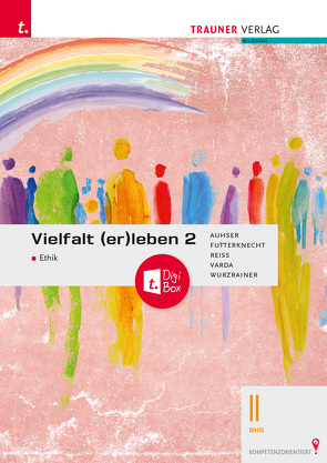 Vielfalt (er)leben 2 – Ethik II BHS + TRAUNER-DigiBox von Auhser,  Ferdinand, Futterknecht,  Veronica, Reiss,  Wolfram, Varda,  Karin, Wurzrainer,  Robert