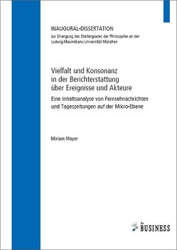 Vielfalt und Konsonanz in der Berichterstattung über Ereignisse und Akteure von Mayer,  Miriam