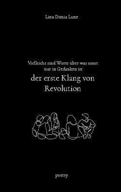 Vielleicht sind Worte über was sonst nur in Gedanken ist der erste Klang von Revolution von Lune,  Lina Dimia