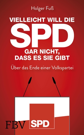 Vielleicht will die SPD gar nicht, dass es sie gibt von Fuß,  Holger