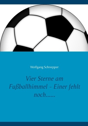 Vier Sterne am Fußballhimmel – Einer fehlt noch…… von Schnepper,  Wolfgang