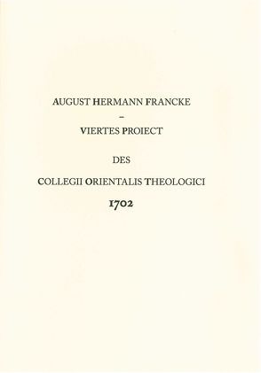 Viertes Proiect des Collegii Orientalis Theologici 1702 von Francke,  August H, Klosterberg,  Brigitte