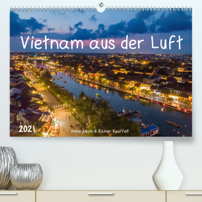 Vietnam aus der Luft (Premium, hochwertiger DIN A2 Wandkalender 2021, Kunstdruck in Hochglanz) von Adam,  Heike