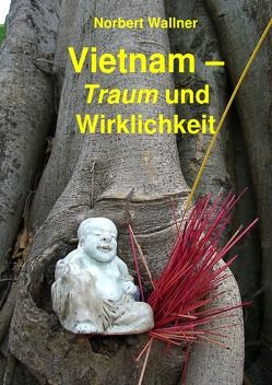 Vietnam – Traum und Wirklichkeit von Wallner,  Norbert