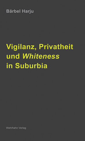 Vigilanz, Privatheit und Whiteness in Suburbia von Bärbel,  Harju