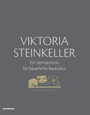 Viktoria Steinkeller – Ein Vermächtnis für bäuerliche Baukultur von Brugger,  Siegfried, Elsler,  Maria, Mayr,  Georg, Mühlberger,  Georg, Stampfer,  Helmut