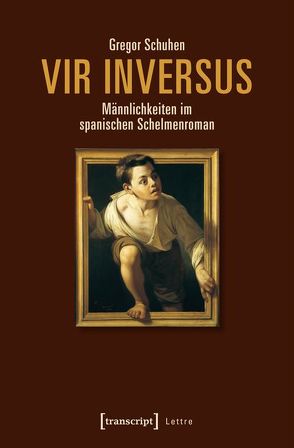 Vir inversus – Männlichkeiten im spanischen Schelmenroman von Schuhen,  Gregor