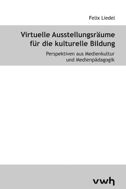 Virtuelle Ausstellungsräume für die kulturelle Bildung von Koubek,  Jochen, Liedel,  Felix