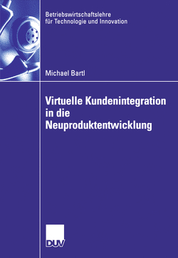 Virtuelle Kundenintegration in die Neuproduktentwicklung von Bartl,  Michael, Ernst,  Prof. Dr. Holger