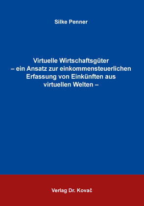 Virtuelle Wirtschaftsgüter – ein Ansatz zur einkommensteuerlichen Erfassung von Einkünften aus virtuellen Welten von Penner,  Silke