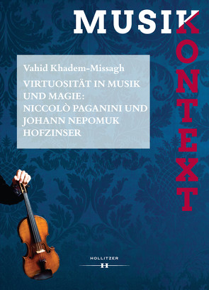 Virtuosität in Musik und Magie: Niccolò Paganini und Johann Nepomuk Hofzinser von Khadem-Missagh,  Vahid, Szabó-Knotik,  Cornelia