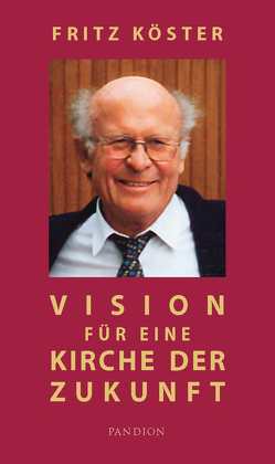 Vision für eine Kirche der Zukunft von Ackermann,  Lea, Koelges,  Barbara, Köster,  Fritz