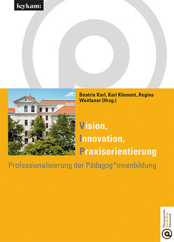 Vision Innovation Praxisorientierung Professionalisierung der Pädagog*innenbildung von Karl,  Beatrix, Klement,  Karl, Weitlaner,  Regina
