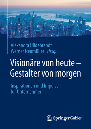 Visionäre von heute – Gestalter von morgen von Hildebrandt,  Alexandra, Neumüller,  Werner