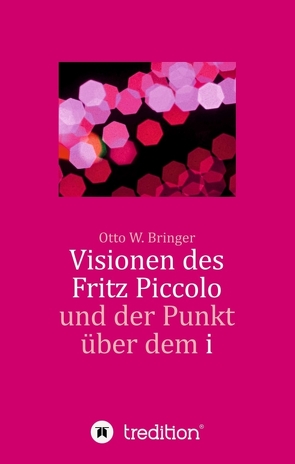 Visionen des Fritz Piccolo und der Punkt über dem i von Bringer,  Otto W.