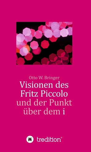 Visionen des Fritz Piccolo und der Punkt über dem i von Bringer,  Otto W.