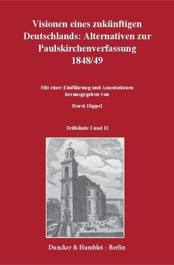 Visionen eines zukünftigen Deutschlands: Alternativen zur Paulskirchenverfassung 1848-49. von Dippel,  Horst