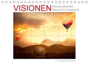 Visionen. Grenze zwischen Bekannt & Unbekannt (Tischkalender 2018 DIN A5 quer) von Zimmermann,  H.T.Manfred