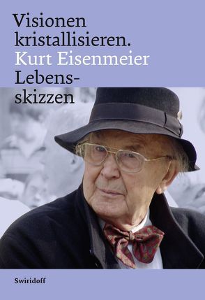 Visionen kristallisieren. Kurt Eisenmeier Lebensskizzen von Eisenmeier,  Michael