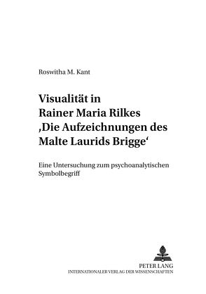 Visualität in Rainer Maria Rilkes «Die Aufzeichnungen des Malte Laurids Brigge» von Kant,  Roswitha