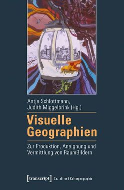 Visuelle Geographien von Miggelbrink,  Judith, Schlottmann,  Antje
