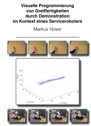 Visuelle Programmierung von Greiffertigkeiten durch Demonstration im Kontext eines Serviceroboters von Hüser,  Markus
