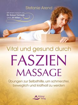 Vital und gesund durch Faszien-Massage von Arend,  Stefanie, Schleip,  Dr. Robert