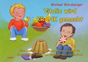 Vitalia wird krank gemacht – Eine Geschichte um gesunde Ernährung und die Schädlichkeit industriell veränderter Lebensmittel von Figgen,  Julia, Würzburger,  Michael