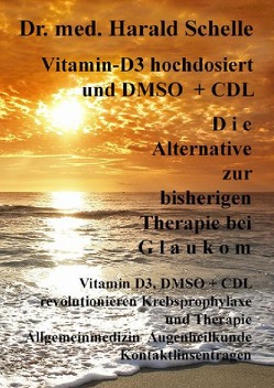 Vitamin-D3 und D M S O D i e Alternative zur bisherigen Therapie bei G l a u k o m von Schelle,  Dr.med. Harald