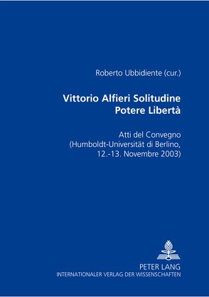 Vittorio Alfieri: Solitudine – Potere – Libertà von Ubbidiente,  Roberto
