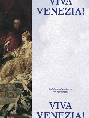 Viva Venezia! Die Erfindung Venedigs im 19. Jahrhundert von Rollig,  Stella, Smola,  Franz