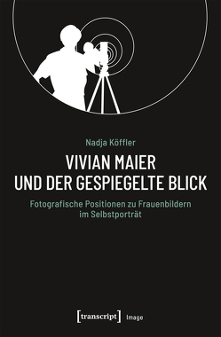 Vivian Maier und der gespiegelte Blick von Köffler,  Nadja