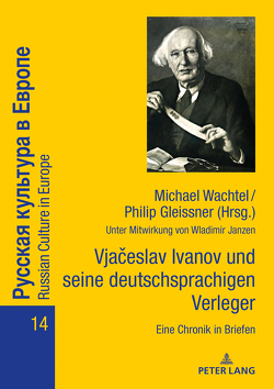 Vjačeslav Ivanov und seine deutschsprachigen Verleger: Eine Chronik in Briefen von Gleissner,  Philip, Wachtel,  Michael