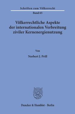 Völkerrechtliche Aspekte der internationalen Verbreitung ziviler Kernenergienutzung. von Prill,  Norbert J.